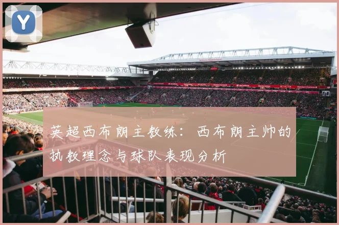 英超西布朗主教练：西布朗主帅的执教理念与球队表现分析