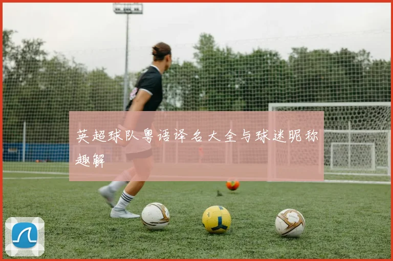 英超球队粤语译名大全与球迷昵称趣解